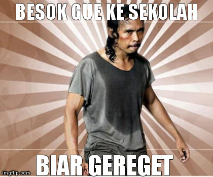 Mad Dog | BESOK GUE KE SEKOLAH BIAR GEREGET | image tagged in mad dog | made w/ Imgflip meme maker