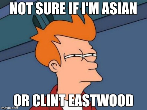 Futurama Fry | NOT SURE IF I'M ASIAN OR CLINT EASTWOOD | image tagged in memes,futurama fry | made w/ Imgflip meme maker