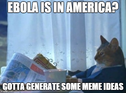 I Should Buy A Boat Cat Meme | EBOLA IS IN AMERICA? GOTTA GENERATE SOME MEME IDEAS | image tagged in memes,i should buy a boat cat | made w/ Imgflip meme maker