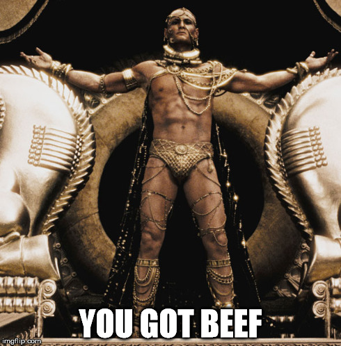 you got beef guy | YOU GOT BEEF | image tagged in 300 | made w/ Imgflip meme maker