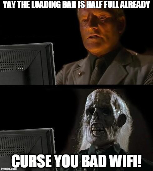 I'll Just Wait Here | YAY THE LOADING BAR IS HALF FULL ALREADY CURSE YOU BAD WIFI! | image tagged in memes,ill just wait here,funny | made w/ Imgflip meme maker