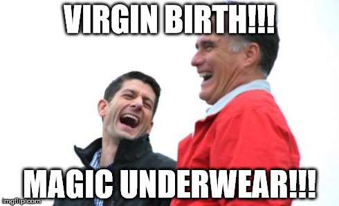 Romney And Ryan Meme | VIRGIN BIRTH!!! MAGIC UNDERWEAR!!! | image tagged in memes,romney and ryan | made w/ Imgflip meme maker