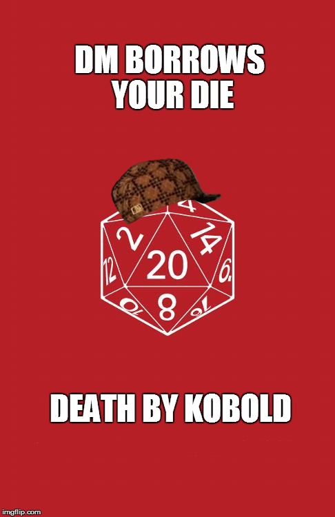DM BORROWS YOUR DIE DEATH BY KOBOLD | image tagged in roll20,scumbag | made w/ Imgflip meme maker