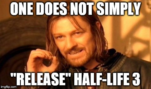 One Does Not Simply | ONE DOES NOT SIMPLY "RELEASE" HALF-LIFE 3 | image tagged in memes,one does not simply | made w/ Imgflip meme maker