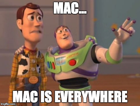 X, X Everywhere Meme | MAC... MAC IS EVERYWHERE | image tagged in memes,x x everywhere | made w/ Imgflip meme maker