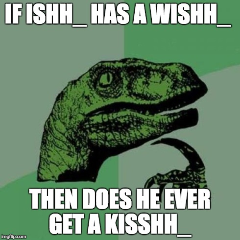 Philosoraptor Meme | IF ISHH_ HAS A WISHH_ THEN DOES HE EVER GET A KISSHH_ | image tagged in memes,philosoraptor | made w/ Imgflip meme maker