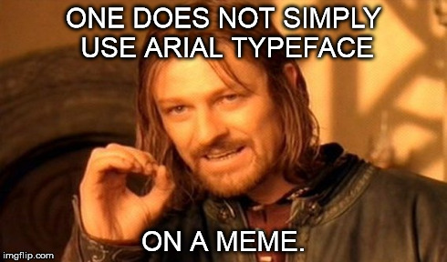 One Does Not Simply | ONE DOES NOT SIMPLY USE ARIAL TYPEFACE ON A MEME. | image tagged in memes,one does not simply | made w/ Imgflip meme maker