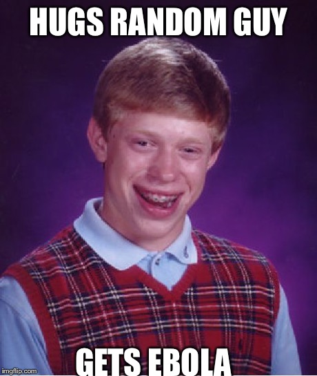 Bad Luck Brian Meme | HUGS RANDOM GUY GETS EBOLA | image tagged in memes,bad luck brian | made w/ Imgflip meme maker
