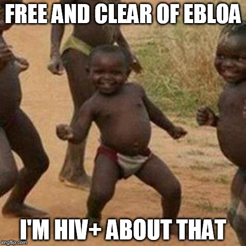 Third World Success Kid Meme | FREE AND CLEAR OF EBLOA I'M HIV+ ABOUT THAT | image tagged in memes,third world success kid | made w/ Imgflip meme maker