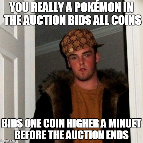 Scumbag Steve Meme | YOU REALLY A POKÃ‰MON IN THE AUCTION BIDS ALL COINS BIDS ONE COIN HIGHER A MINUET BEFORE THE AUCTION ENDS | image tagged in memes,scumbag steve | made w/ Imgflip meme maker