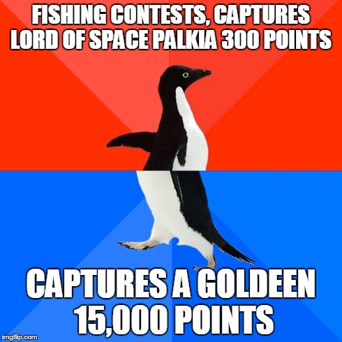 Socially Awesome Awkward Penguin Meme | FISHING CONTESTS, CAPTURES LORD OF SPACE PALKIA 300 POINTS CAPTURES A GOLDEEN 15,000 POINTS | image tagged in memes,socially awesome awkward penguin | made w/ Imgflip meme maker
