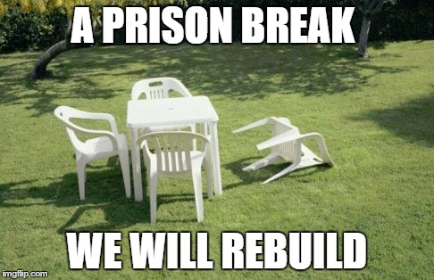 We Will Rebuild | A PRISON BREAK WE WILL REBUILD | image tagged in memes,we will rebuild | made w/ Imgflip meme maker