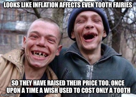 Ugly Twins | LOOKS LIKE INFLATION AFFECTS EVEN TOOTH FAIRIES SO THEY HAVE RAISED THEIR PRICE TOO. ONCE UPON A TIME A WISH USED TO COST ONLY A TOOTH | image tagged in memes,ugly twins | made w/ Imgflip meme maker