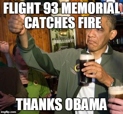 obama | FLIGHT 93 MEMORIAL CATCHES FIRE THANKS OBAMA | image tagged in obama,ThanksObama | made w/ Imgflip meme maker