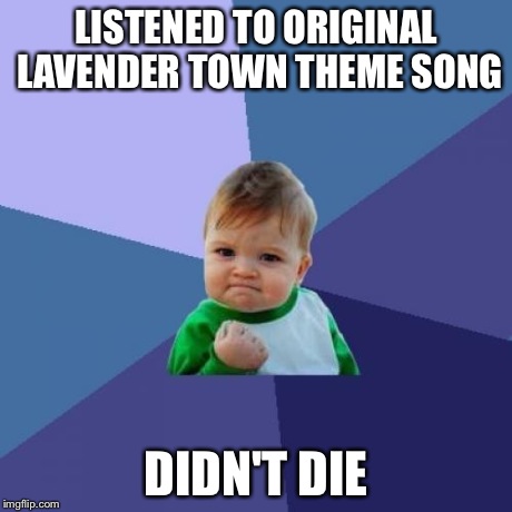 Success Kid Meme | LISTENED TO ORIGINAL LAVENDER TOWN THEME SONG DIDN'T DIE | image tagged in memes,success kid | made w/ Imgflip meme maker