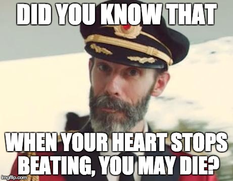 Meme Template created by Arcadian; we need to use this more often XD | DID YOU KNOW THAT WHEN YOUR HEART STOPS BEATING, YOU MAY DIE? | image tagged in captain obvious | made w/ Imgflip meme maker