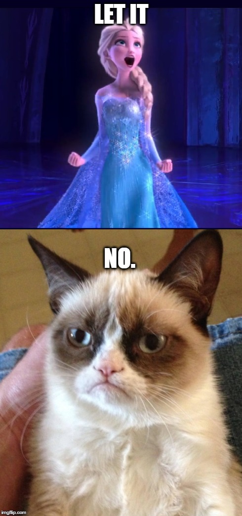 Let it no | LET IT NO. | image tagged in grumpy cat,let it go,let it no,frozen,elsa,funny | made w/ Imgflip meme maker