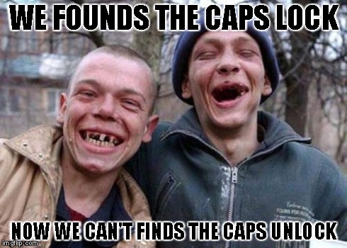 Ugly Twins Meme | WE FOUNDS THE CAPS LOCK NOW WE CAN'T FINDS THE CAPS UNLOCK | image tagged in memes,ugly twins | made w/ Imgflip meme maker
