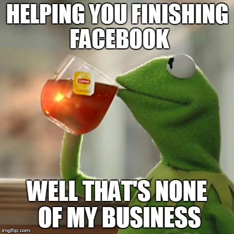 But That's None Of My Business | HELPING YOU FINISHING FACEBOOK WELL THAT'S NONE OF MY BUSINESS | image tagged in memes,but thats none of my business,kermit the frog | made w/ Imgflip meme maker