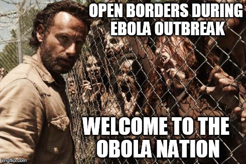 zombies | OPEN BORDERS DURING EBOLA OUTBREAK WELCOME TO THE OBOLA NATION | image tagged in zombies | made w/ Imgflip meme maker