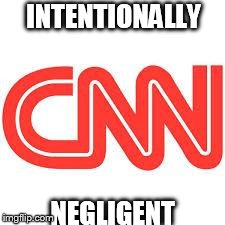 CNN | INTENTIONALLY NEGLIGENT | image tagged in cnn | made w/ Imgflip meme maker