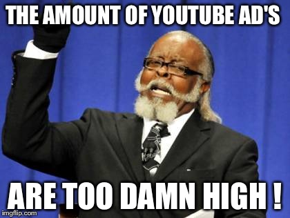 Too Damn High Meme | THE AMOUNT OF YOUTUBE AD'S ARE TOO DAMN HIGH ! | image tagged in memes,too damn high,funny,youtube | made w/ Imgflip meme maker