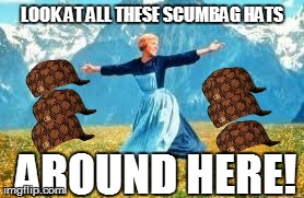 Look At All These Meme | LOOK AT ALL THESE SCUMBAG HATS AROUND HERE! | image tagged in memes,look at all these,scumbag | made w/ Imgflip meme maker