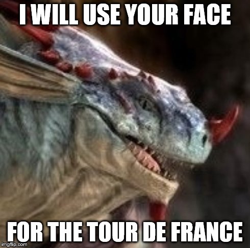 I WILL USE YOUR FACE FOR THE TOUR DE FRANCE | made w/ Imgflip meme maker