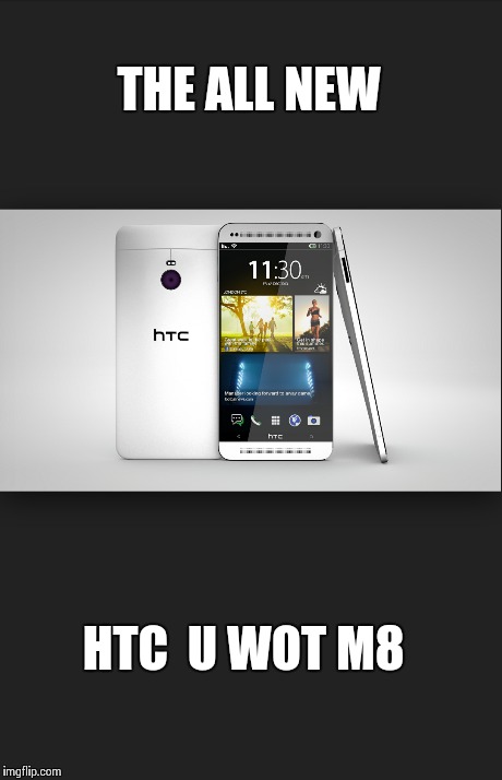 THE ALL NEW HTC 
U WOT M8 | made w/ Imgflip meme maker