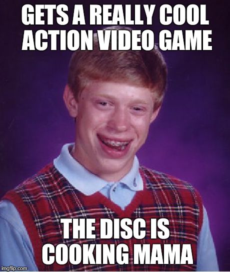 Bad Luck Brian | GETS A REALLY COOL ACTION VIDEO GAME THE DISC IS COOKING MAMA | image tagged in memes,bad luck brian | made w/ Imgflip meme maker