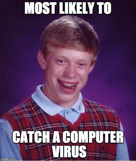 Bad Luck Brian Meme | MOST LIKELY TO CATCH A COMPUTER VIRUS | image tagged in memes,bad luck brian | made w/ Imgflip meme maker