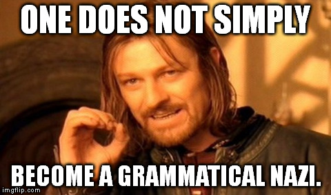 One Does Not Simply Meme | ONE DOES NOT SIMPLY BECOME A GRAMMATICAL NAZI. | image tagged in memes,one does not simply | made w/ Imgflip meme maker