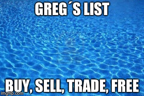 Blue water | GREGÂ´S LIST BUY, SELL, TRADE, FREE | image tagged in blue water | made w/ Imgflip meme maker