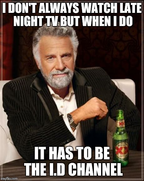 The Most Interesting Man In The World Meme | I DON'T ALWAYS WATCH LATE NIGHT TV BUT WHEN I DO IT HAS TO BE THE I.D CHANNEL | image tagged in memes,the most interesting man in the world | made w/ Imgflip meme maker
