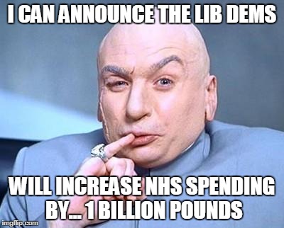 one million dollars | I CAN ANNOUNCE THE LIB DEMS WILL INCREASE NHS SPENDING BY... 1 BILLION POUNDS | image tagged in one million dollars | made w/ Imgflip meme maker