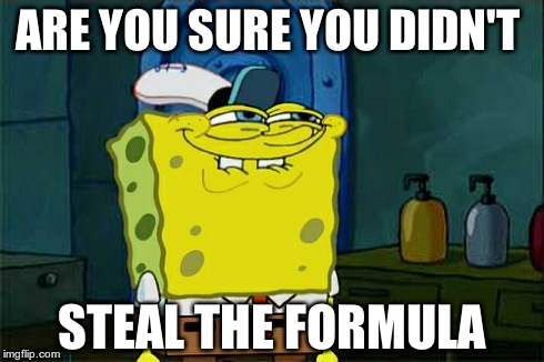 Don't You Squidward Meme | ARE YOU SURE YOU DIDN'T STEAL THE FORMULA | image tagged in memes,dont you squidward | made w/ Imgflip meme maker