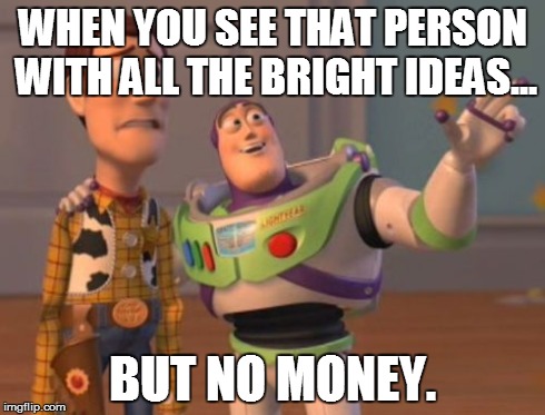 X, X Everywhere | WHEN YOU SEE THAT PERSON WITH ALL THE BRIGHT IDEAS... BUT NO MONEY. | image tagged in memes,x x everywhere | made w/ Imgflip meme maker