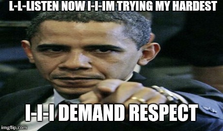 L-L-LISTEN NOW I-I-IM TRYING MY HARDEST I-I-I DEMAND RESPECT | made w/ Imgflip meme maker