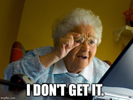 Grandma Finds The Internet Meme | I DON'T GET IT. | image tagged in memes,grandma finds the internet | made w/ Imgflip meme maker