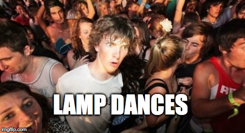 Sudden Clarity Clarence Meme | LAMP DANCES | image tagged in memes,sudden clarity clarence | made w/ Imgflip meme maker