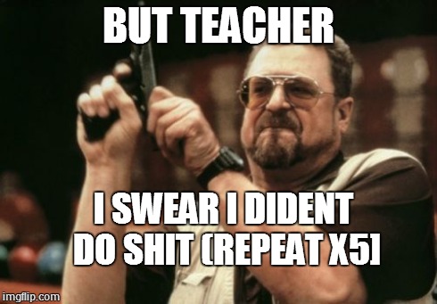 Am I The Only One Around Here Meme | BUT TEACHER I SWEAR I DIDENT DO SHIT
(REPEAT X5] | image tagged in memes,am i the only one around here | made w/ Imgflip meme maker
