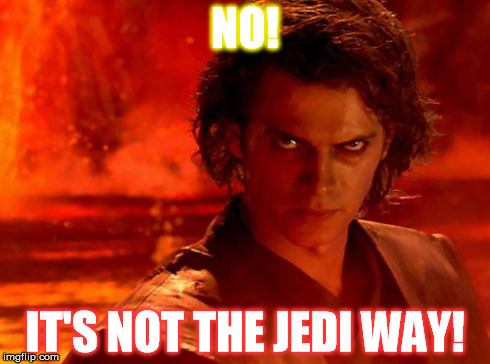 You Underestimate My Power Meme | NO! IT'S NOT THE JEDI WAY! | image tagged in memes,you underestimate my power | made w/ Imgflip meme maker