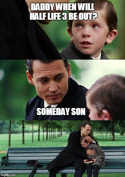 Finding Neverland Meme | DADDY WHEN WILL HALF LIFE 3 BE OUT? SOMEDAY SON | image tagged in memes,finding neverland | made w/ Imgflip meme maker