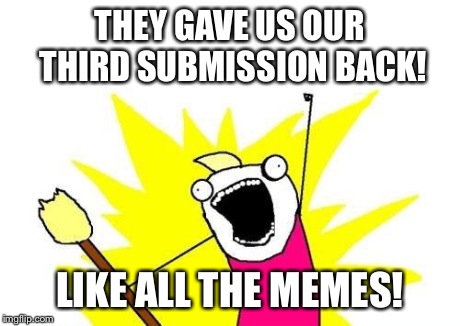 X All The Y | THEY GAVE US OUR THIRD SUBMISSION BACK! LIKE ALL THE MEMES! | image tagged in memes,x all the y | made w/ Imgflip meme maker