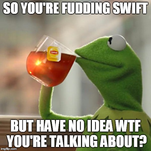 But That's None Of My Business Meme | SO YOU'RE FUDDING SWIFT BUT HAVE NO IDEA WTF YOU'RE TALKING ABOUT? | image tagged in memes,but thats none of my business,kermit the frog | made w/ Imgflip meme maker