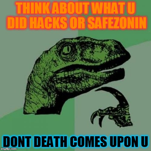 Philosoraptor | THINK ABOUT WHAT U DID
HACKS OR SAFEZONIN DONT DEATH COMES UPON U | image tagged in memes,philosoraptor | made w/ Imgflip meme maker