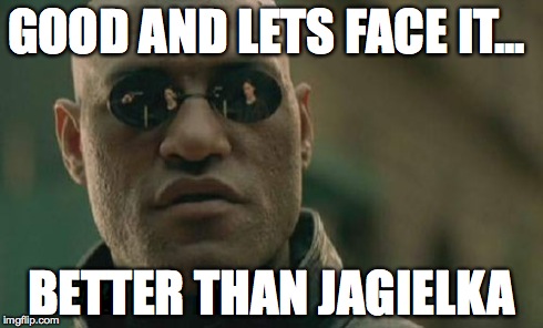 Matrix Morpheus | GOOD AND LETS FACE IT... BETTER THAN JAGIELKA | image tagged in memes,matrix morpheus | made w/ Imgflip meme maker