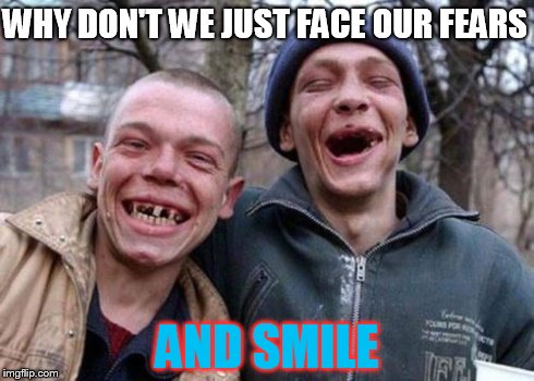 Ugly Twins | WHY DON'T WE JUST FACE OUR FEARS AND SMILE | image tagged in memes,ugly twins | made w/ Imgflip meme maker