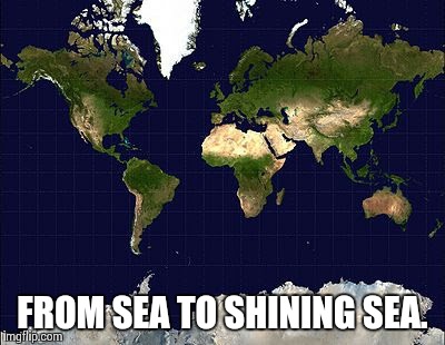 FROM SEA TO SHINING SEA. | made w/ Imgflip meme maker