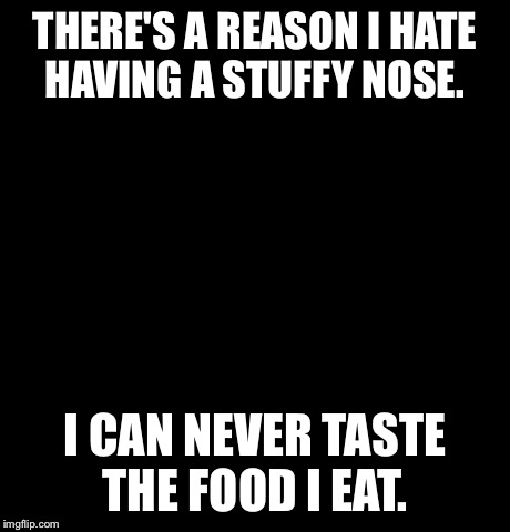 Confession Bear | THERE'S A REASON I HATE HAVING A STUFFY NOSE. I CAN NEVER TASTE THE FOOD I EAT. | image tagged in memes,confession bear | made w/ Imgflip meme maker